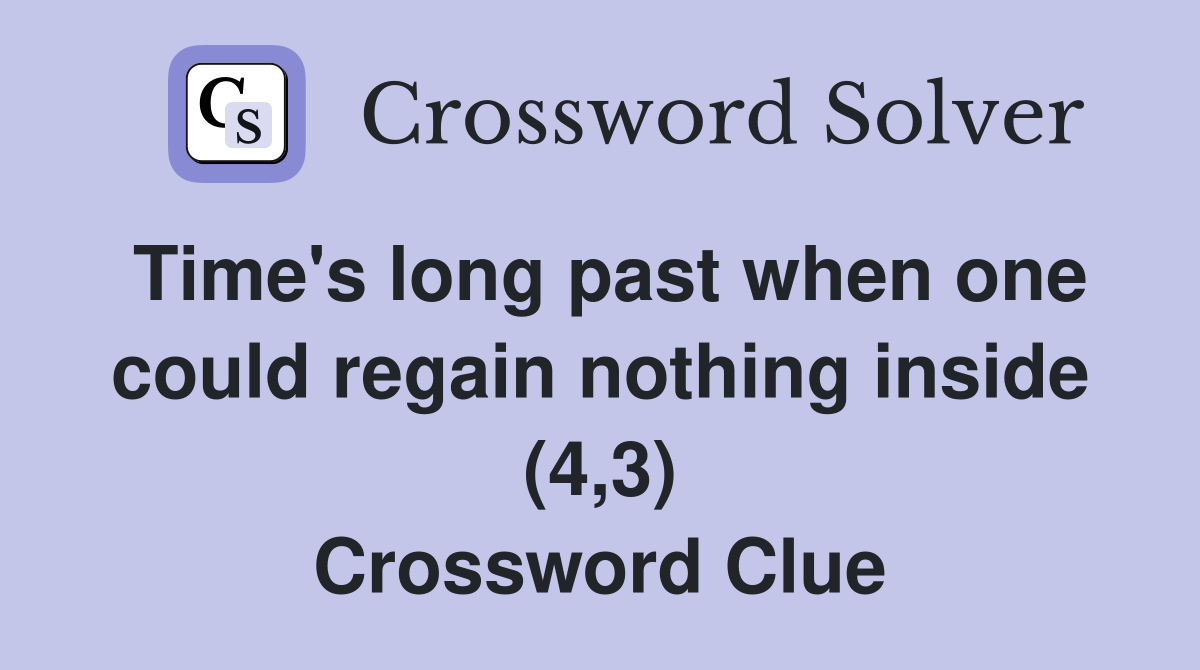 Time's long past when one could regain nothing inside (4,3) Crossword